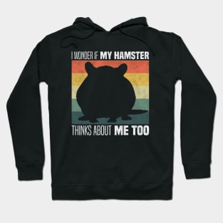 Cute Hamster Owners And Lovers - I Wonder If My Hamster Thinks About Me Too Hoodie